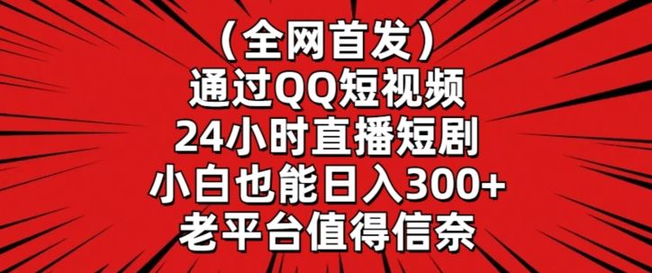 **，通过QQ短视频24小时直播短剧，小白也能日入300+【揭秘】