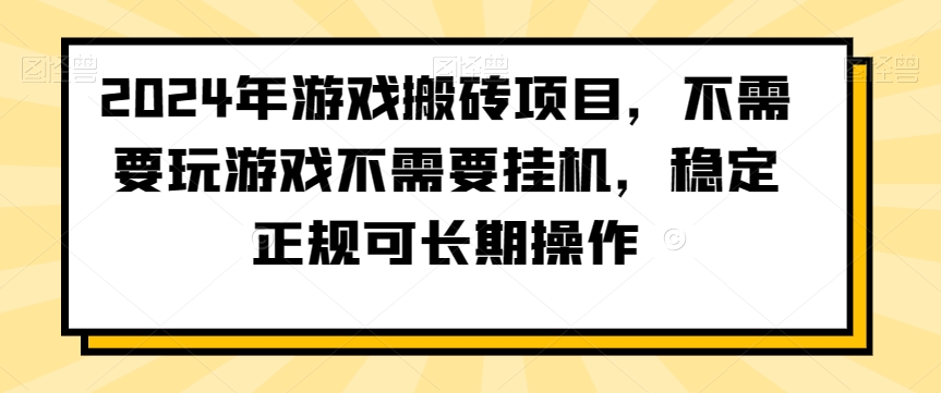 2024年游戏搬砖项目，不需要玩游戏不需要*，稳定正规可长期操作【揭秘】