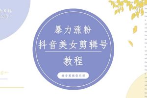 （5109期）抖音快手暴力涨粉美女混剪视频教程 百分百过原创图片教程 附带违规申诉方法-麦资源网