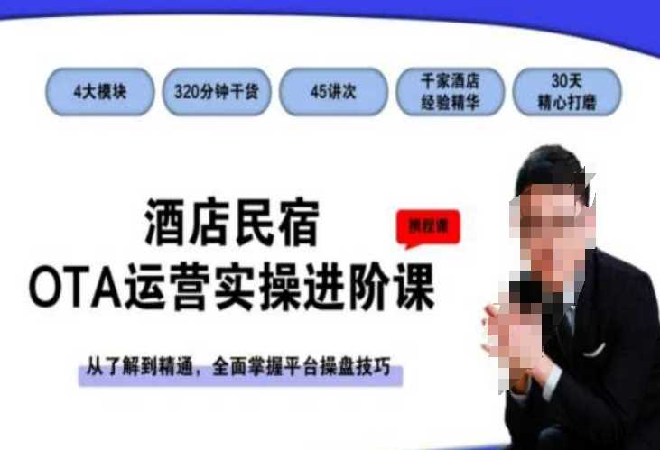 酒店民宿OTA运营实操进阶课，从了解到精通，*掌握平台操盘技巧