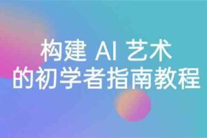 Stable Diffusion 101：构建 AI 艺术的初学者指南教程-16节课-中英字幕-麦资源网