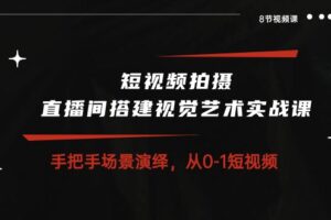 （10505期）短视频拍摄+直播间搭建视觉艺术实战课：手把手场景演绎 从0-1短视频-8节课-麦资源网