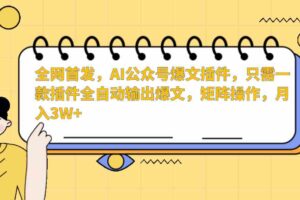 AI公众号爆文插件，只需一款插件全自动输出爆文，矩阵操作，月入3W+-麦资源网