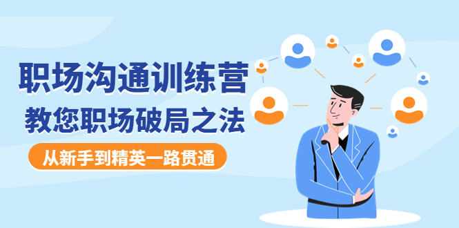 图片[1]-（4482期）职场沟通训练营：教您职场破局之法，从新手到精英一路贯通