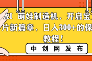 （8734期）AI 萌娃制造机，开启宝宝图片新篇章，日入300+的保姆级教程！-麦资源网