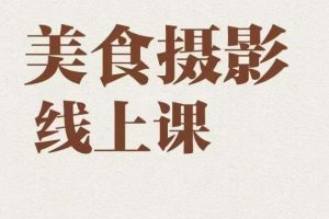 美食摄影全能训练营，教你悄悄变大神的美食摄影必修课！-麦资源网