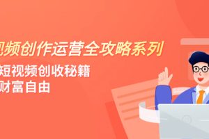 （7924期）短视频创作运营-全攻略系列，掌握短视频创收秘籍，实现财富自由（4节课）-麦资源网