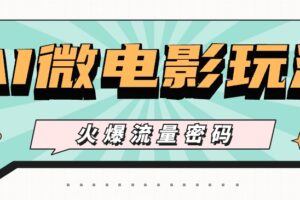 最近爆火的AI微电影玩法,零门槛新手也能制作原创作品,多种变现方式【视频+工具】-麦资源网