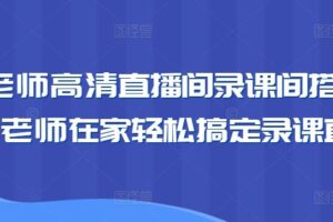 卖课老师高清直播间录课间搭建教学,老师在家轻松搞定录课直播-麦资源网
