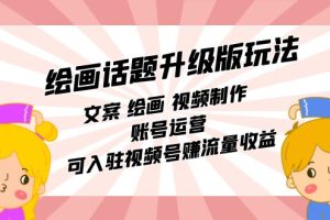 （7357期）绘画话题升级版玩法：文案 绘画 视频制作 账号运营 可入驻视频号赚流量收益-麦资源网