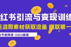 2023小红书引流与变现训练营：搬运混剪素材获取流量赚取第一桶金（9节课）-麦资源网
