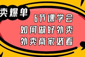 (6071期)外卖爆单实战课,6节课学会如何做好外卖,外卖商家必看-麦资源网