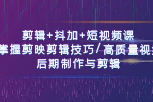 （10907期）剪辑+抖加+短视频课： 掌握剪映剪辑技巧/高质量视频/后期制作与剪辑-50节-麦资源网
