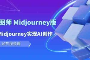 玩赚Ai智图师 Midjourney版：利用Midjourney实现AI创作及变现（10节课）-麦资源网