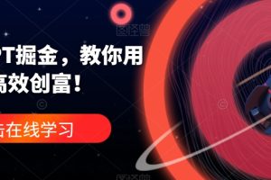 ChatGPT掘金,教你用GPT,高效创富!-麦资源网