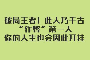 （7902期）某付费文章：破局王者！此人乃千古“作弊”第一人，你的人生也会因此开挂-麦资源网