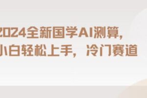 2024国学AI测算,小白轻松上手,长期蓝海项目【揭秘】-麦资源网