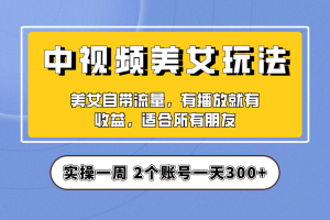 （6724期）实操一天300+，【中视频美女号】项目拆解，保姆级教程助力你快速成单！-麦资源网