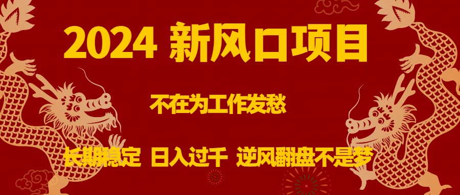 图片[1]-（8587期）2024新风口项目，不在为工作发愁，长期稳定，日入过千 逆风翻盘不是梦
