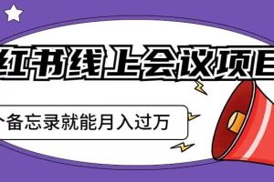 小红书线上会议项目，发一个备忘录笔记就能精准获客月入过万【揭秘】-麦资源网