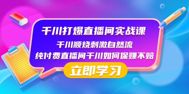 千川打爆直播间实战课：千川顺烧*自然流 纯付费直播间千川如何保赚不赔