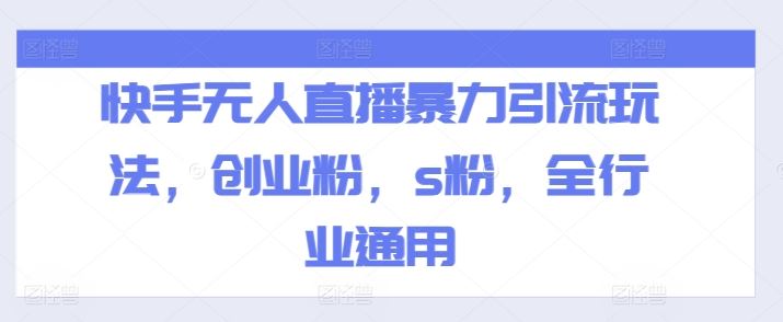 快手无人直播*引流玩法，创业粉，s粉，全行业通用