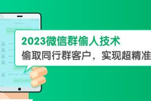 2023微信群偷人技术，偷取同行群客户，实现超精准拓客【教程+软件】【揭秘】-麦资源网
