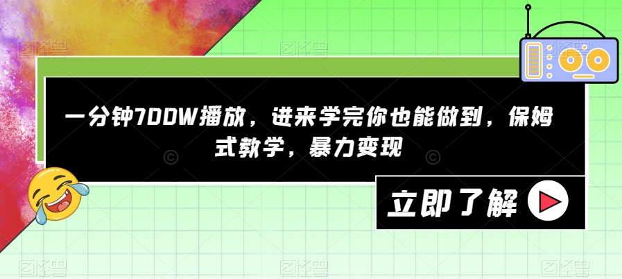 一分钟700W播放，进来学完你也能做到，保姆式教学，*变现【揭秘】