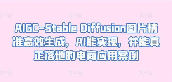 AIGC-Stable Diffusion图片**生成，AI能实现，并能*落地的电商应用案例