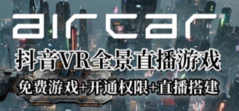 AirCar全景直播项目2023年抖音*最火直播玩法（兔费游戏+开通VR权限+直播间搭建指导）