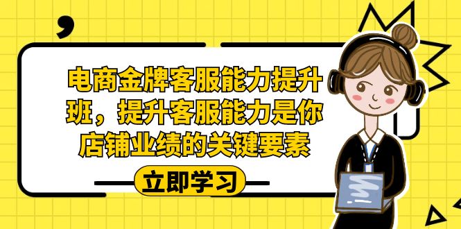 图片[1]-（7028期）电商-金牌客服能力-提升班，提升客服能力是你店铺业绩的关键要素！