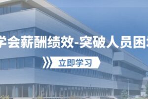 （10277期）学会薪酬绩效-突破人员困境：建立自己的【薪酬+绩效】体系，企业与员工…-麦资源网