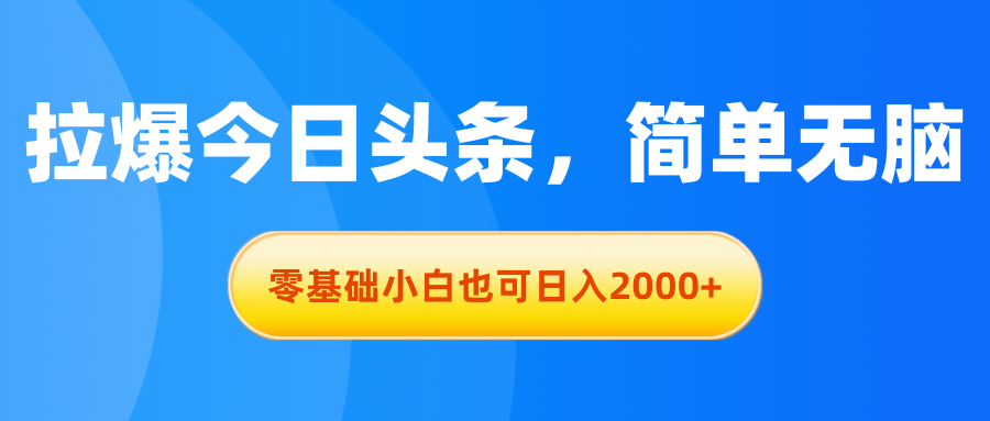 图片[1]-（11077期）拉爆今日头条，简单无脑，零基础小白也可日入2000+