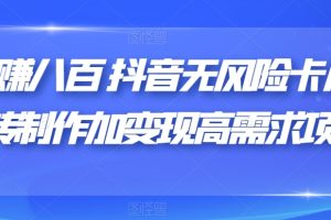日赚八百抖音无风险卡片跳转制作加变现高需求项目【揭秘】-麦资源网