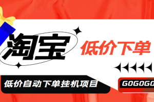 （4955期）外面收费1888的淘低价自动下单挂机项目 轻松日赚500+【自动脚本+详细教程】-麦资源网