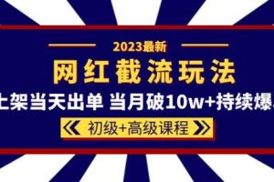 2023网红·同款截流玩法【初级+高级课程】上架当天出单当月破10w+持续爆单-麦资源网