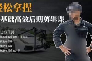 胡子不拍车的轻松后期剪辑课，全方位干货，从零基础解决掌握正确方法-麦资源网