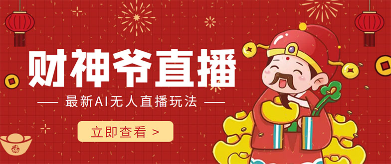 图片[1]-（4269期）抖音快手财神爷AI智能直播间 无需真人出镜实时互动 不封号礼物打赏赚到手软