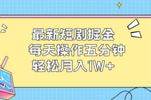 （12692期）最新短剧掘金：每天操作五分钟，轻松月入1W+-麦资源网