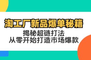 （12600期）淘工厂新品爆单秘籍：揭秘超链打法，从零开始打造市场爆款-麦资源网