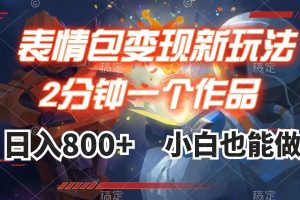 （7941期）表情包变现最新玩法，2分钟一个视频，日入800+，小白也能做-麦资源网