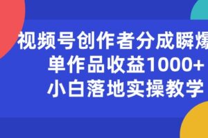 （10854期）视频号创作者分成瞬爆流，单作品收益1000+，小白落地实操教学-麦资源网