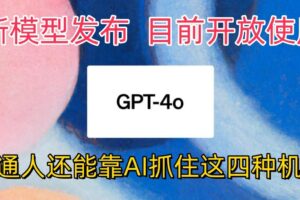 最强模型ChatGPT-4omni震撼发布，目前开放使用，普通人可以利用AI抓住的四个机会-麦资源网