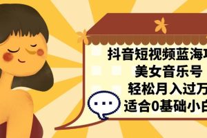 （7083期）抖音短视频蓝海项目，美女音乐号，轻松月入过万 适合小白（教程+100G素材）-麦资源网