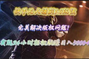 （10077期）快手无人播剧3.0玩法，完美解决版权问题，实现24小时轻松躺赚日入5000+-麦资源网