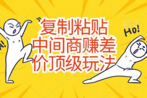 （10918期）复制粘贴，中间商赚差价顶级玩法，零成本，硬通货-麦资源网