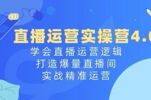 直播运营实操营4.0：学会直播运营逻辑，打造爆量直播间，实战精准运营-麦资源网