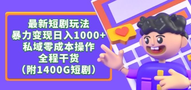 *短剧玩法，*变现轻松日入1000+，私域零成本操作，全程干货（附1400G短剧资源）【揭秘】