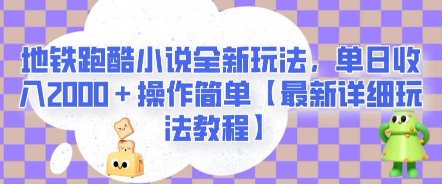 地铁跑酷小说全新玩法，单日收入2000＋操作简单【*详细玩法教程】【揭秘】