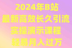 2024年B站最新高效长久引流法 实操演示课程 轻易月入过万-麦资源网